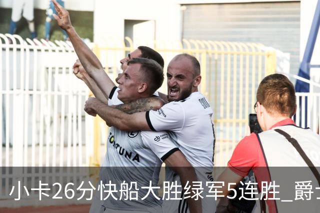 小卡26分快船大胜绿军5连胜 爵士送黄蜂3连败